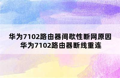 华为7102路由器间歇性断网原因 华为7102路由器断线重连